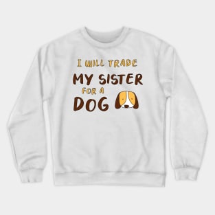 I WILL TRADE MY SISTER FOR A DOG FUNNY DOG LOVER GIFT Crewneck Sweatshirt